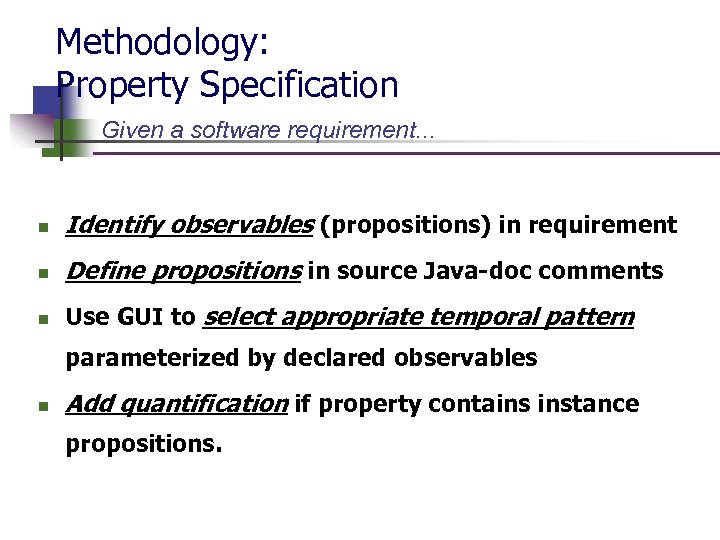 Methodology: Property Specification Given a software requirement. . . n Identify observables (propositions) in