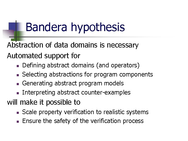 Bandera hypothesis Abstraction of data domains is necessary Automated support for n n Defining