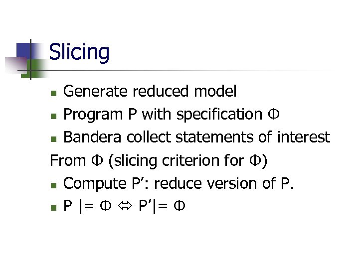Slicing Generate reduced model n Program P with specification Φ n Bandera collect statements