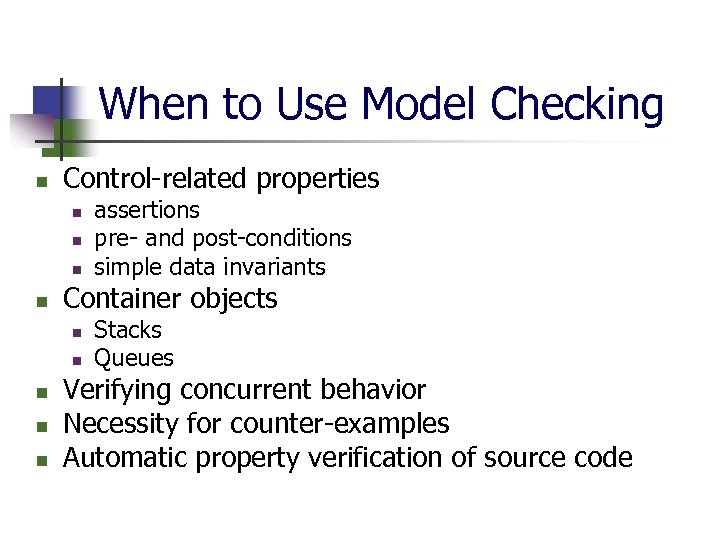 When to Use Model Checking n Control-related properties n n Container objects n n