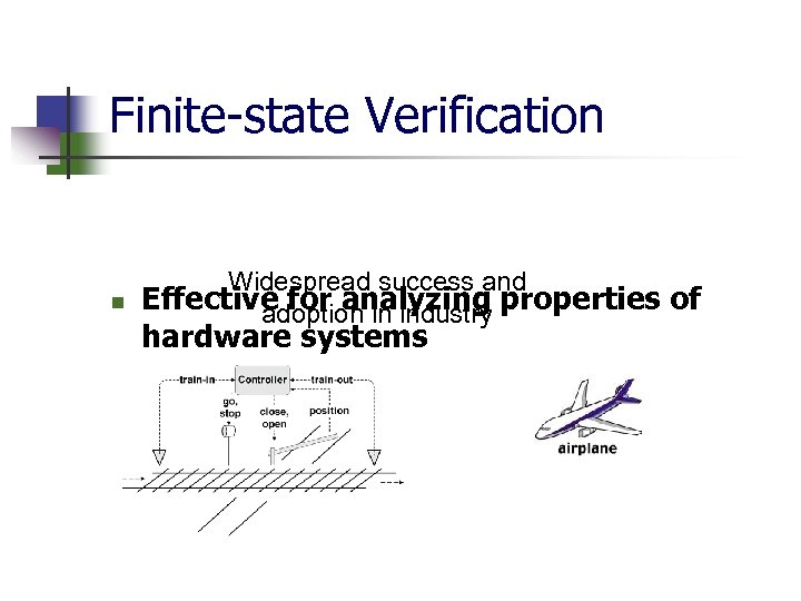 Finite-state Verification n Widespread success and Effective for analyzing properties of adoption in industry