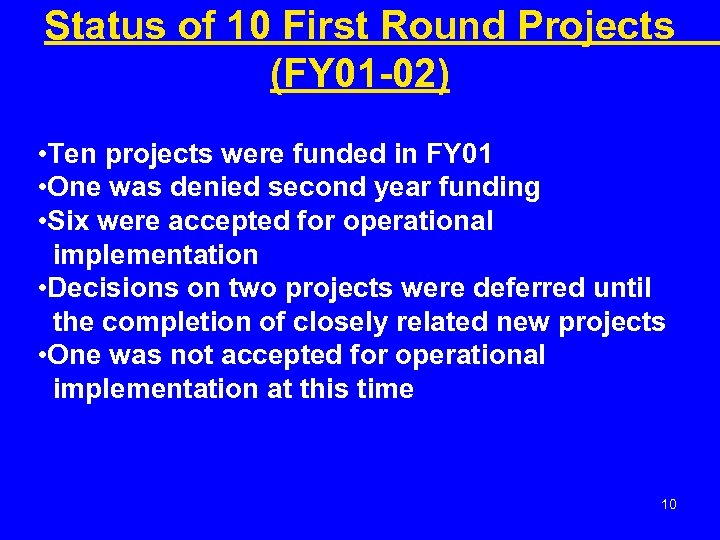 Status of 10 First Round Projects (FY 01 -02) • Ten projects were funded