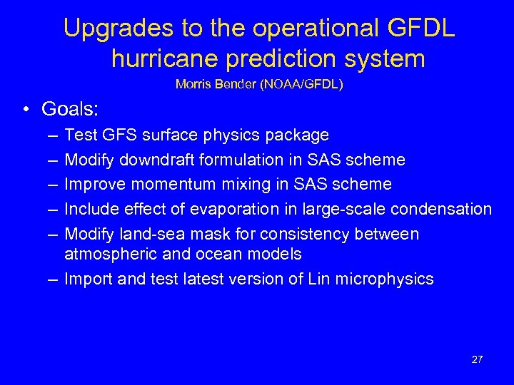 Upgrades to the operational GFDL hurricane prediction system Morris Bender (NOAA/GFDL) • Goals: –