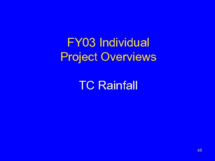 FY 03 Individual Project Overviews TC Rainfall 45 