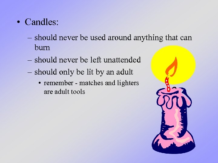  • Candles: – should never be used around anything that can burn –