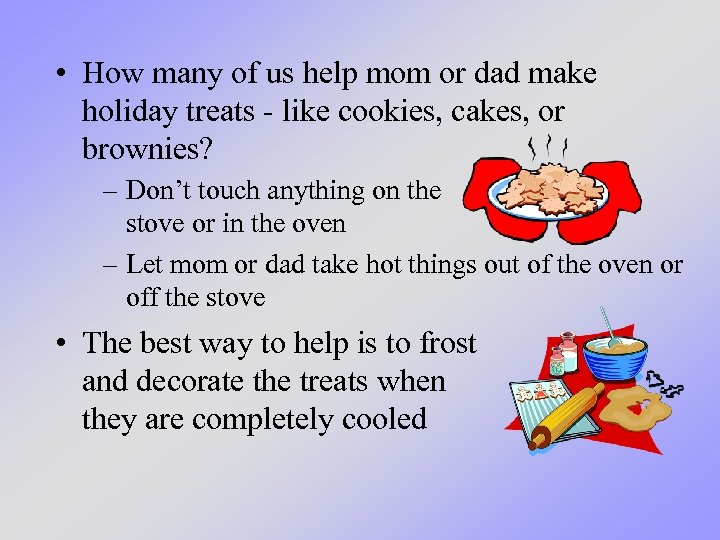  • How many of us help mom or dad make holiday treats -