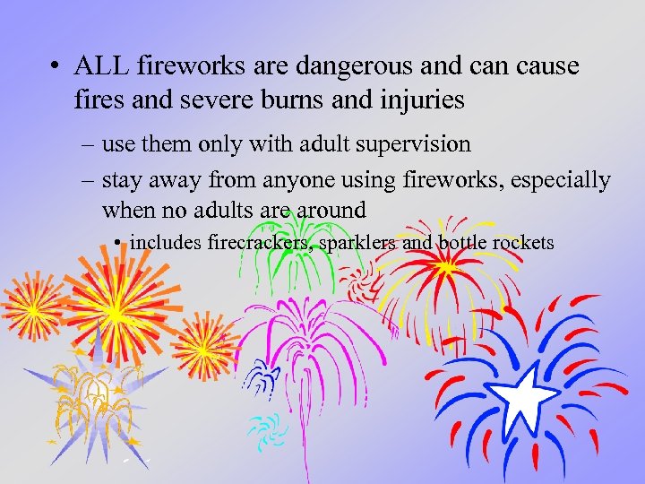  • ALL fireworks are dangerous and can cause fires and severe burns and