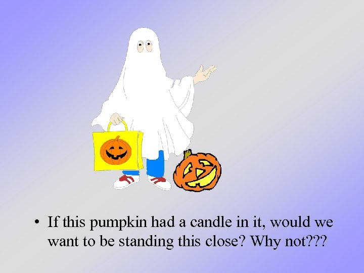  • If this pumpkin had a candle in it, would we want to