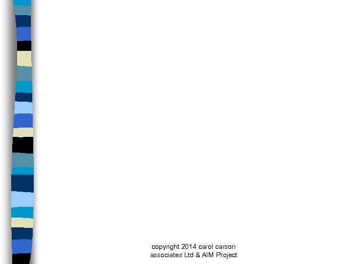 copyright 2014 carol carson associates Ltd & AIM Project 