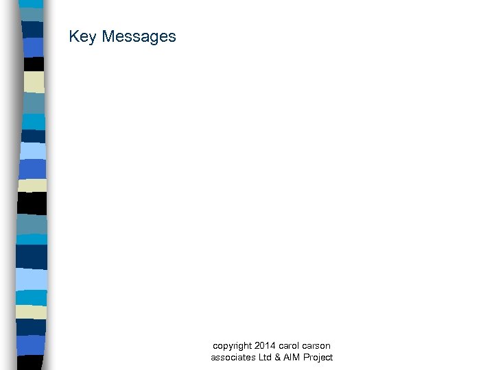 Key Messages copyright 2014 carol carson associates Ltd & AIM Project 