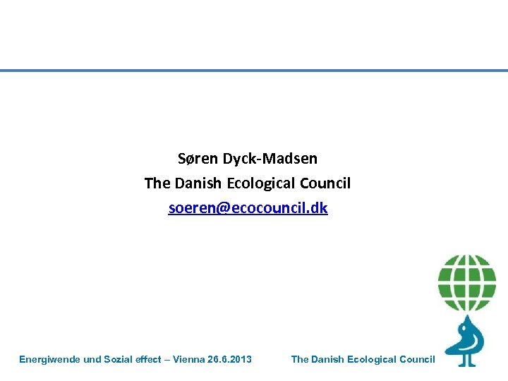 Søren Dyck-Madsen The Danish Ecological Council soeren@ecocouncil. dk Energiwende und Sozial effect – Vienna