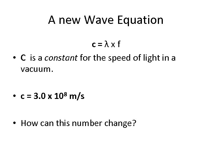 A new Wave Equation c=λxf • C is a constant for the speed of