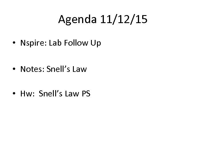 Agenda 11/12/15 • Nspire: Lab Follow Up • Notes: Snell’s Law • Hw: Snell’s