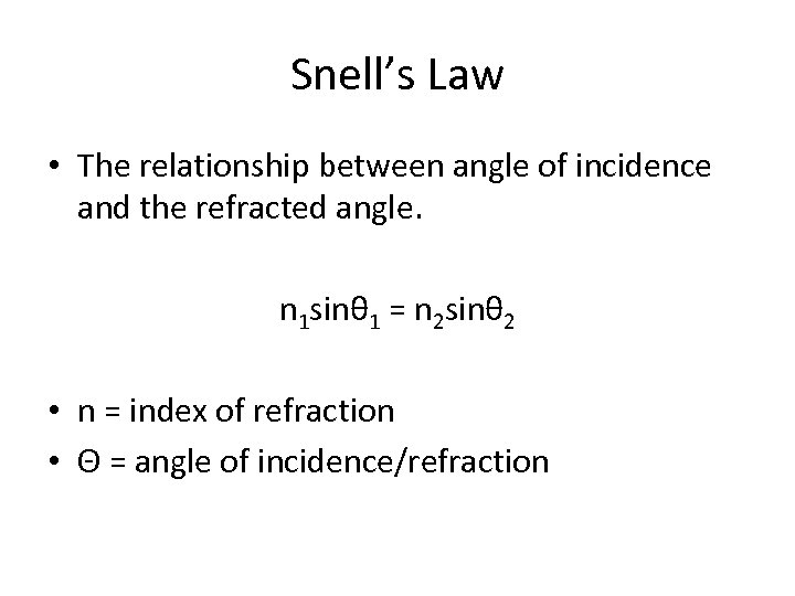 Snell’s Law • The relationship between angle of incidence and the refracted angle. n