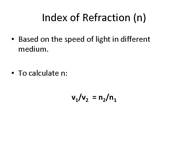 Index of Refraction (n) • Based on the speed of light in different medium.