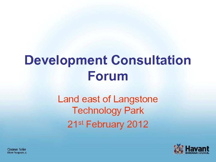 Development Consultation Forum Land east of Langstone Technology Park 21 st February 2012 