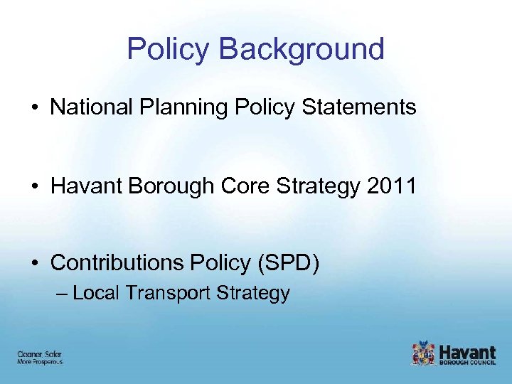 Policy Background • National Planning Policy Statements • Havant Borough Core Strategy 2011 •