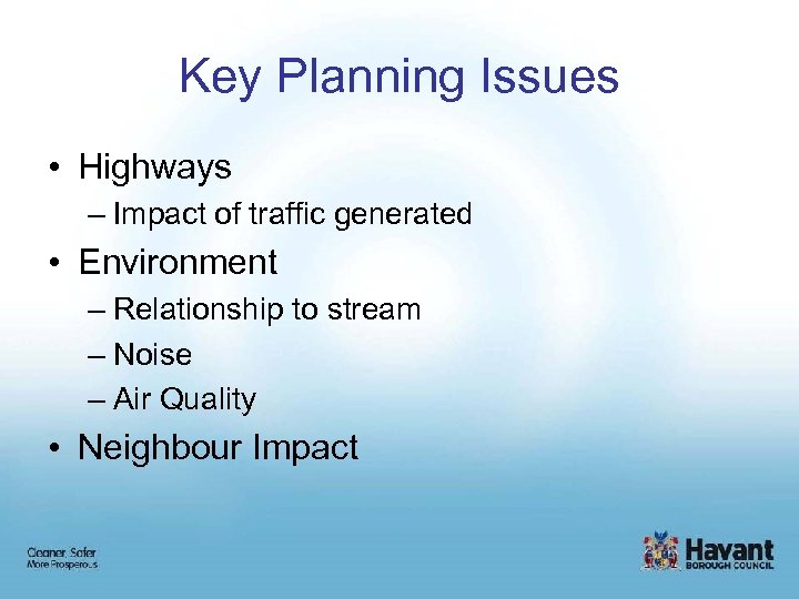 Key Planning Issues • Highways – Impact of traffic generated • Environment – Relationship