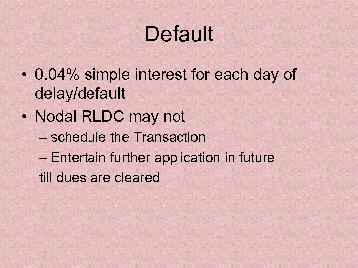 Default • 0. 04% simple interest for each day of delay/default • Nodal RLDC