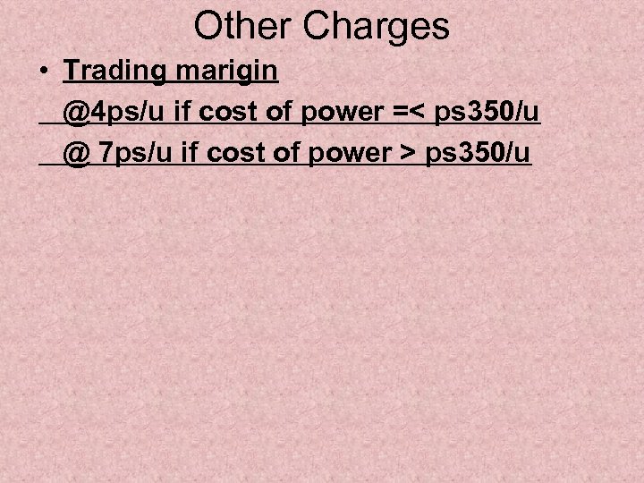Other Charges • Trading marigin @4 ps/u if cost of power =< ps 350/u