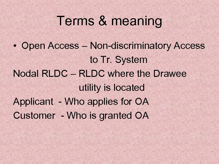 Terms & meaning • Open Access – Non-discriminatory Access to Tr. System Nodal RLDC