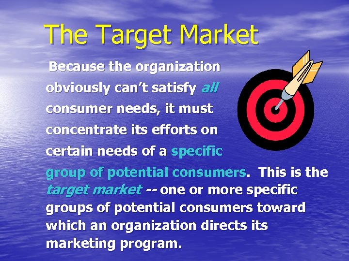 The Target Market Because the organization obviously can’t satisfy all consumer needs, it must