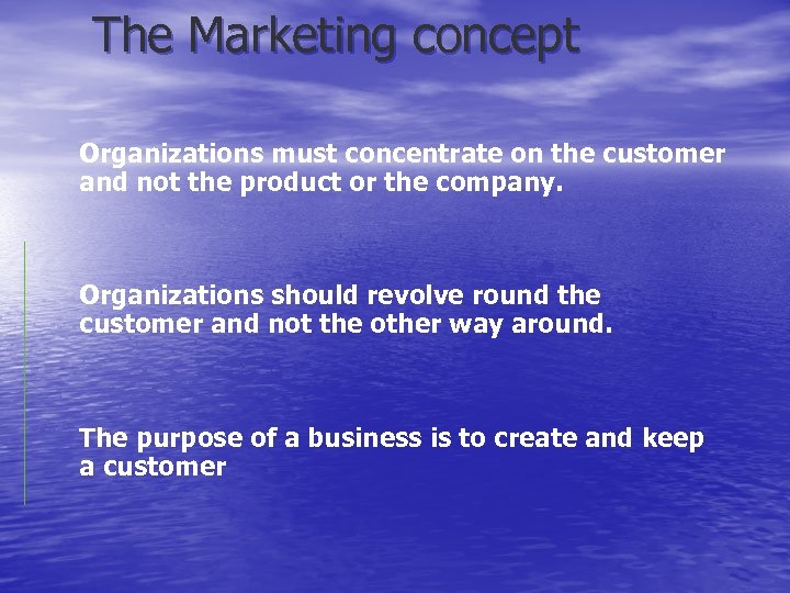 The Marketing concept Organizations must concentrate on the customer and not the product or