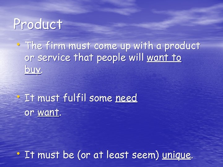 Product • The firm must come up with a product or service that people