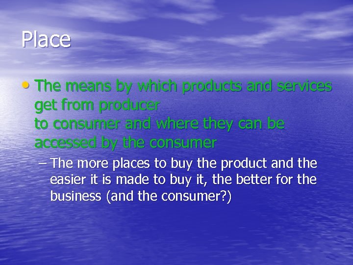 Place • The means by which products and services get from producer to consumer