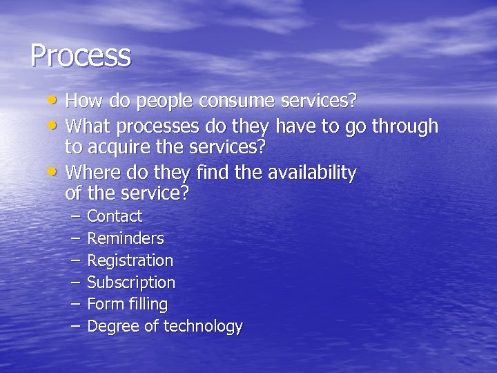 Process • How do people consume services? • What processes do they have to