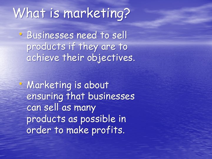 What is marketing? • Businesses need to sell products if they are to achieve