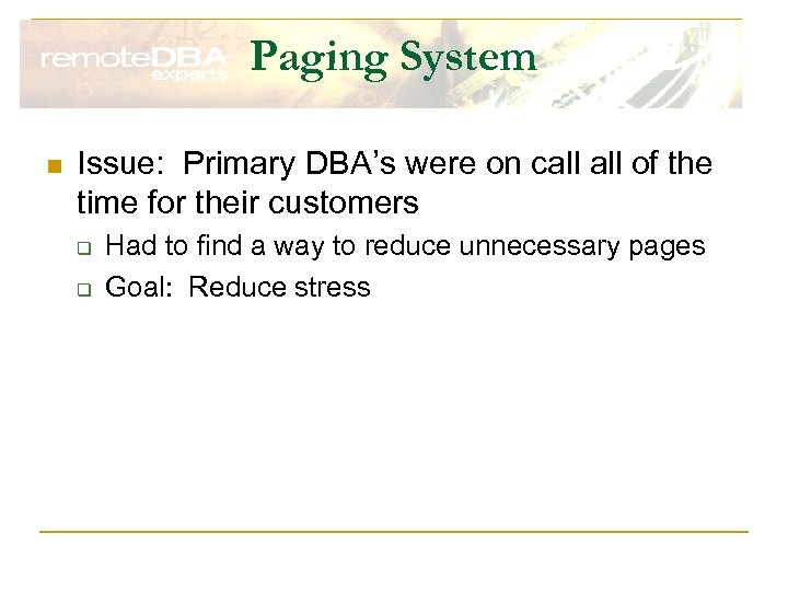 Paging System n Issue: Primary DBA’s were on call of the time for their