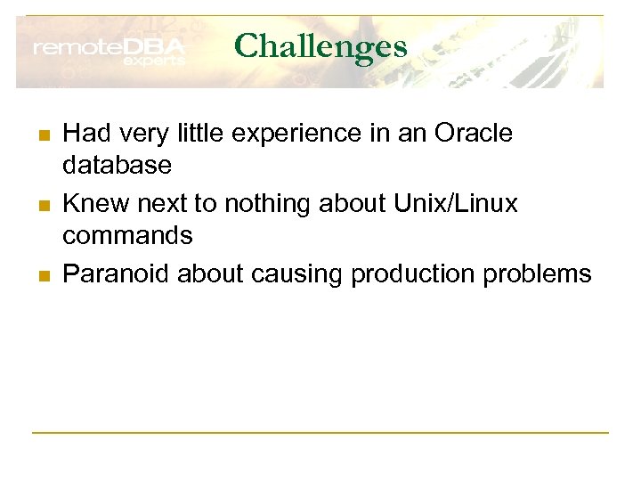 Challenges n n n Had very little experience in an Oracle database Knew next