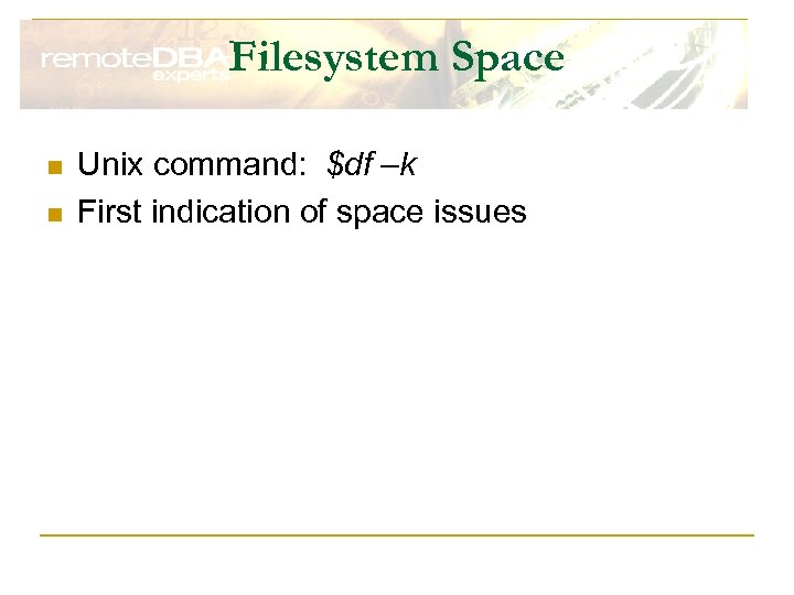 Filesystem Space n n Unix command: $df –k First indication of space issues 