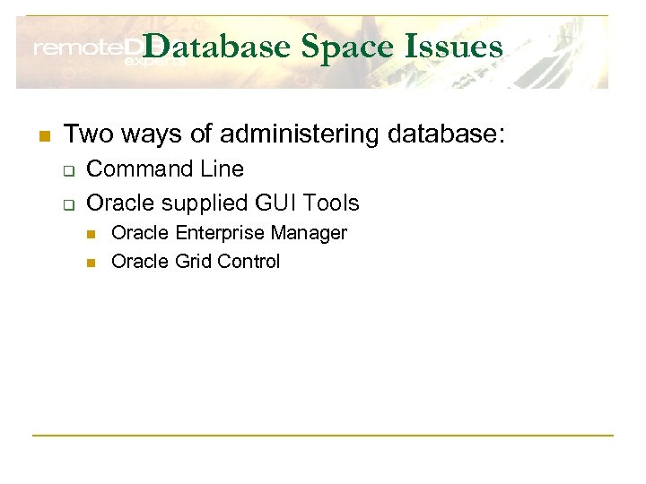 Database Space Issues n Two ways of administering database: q q Command Line Oracle