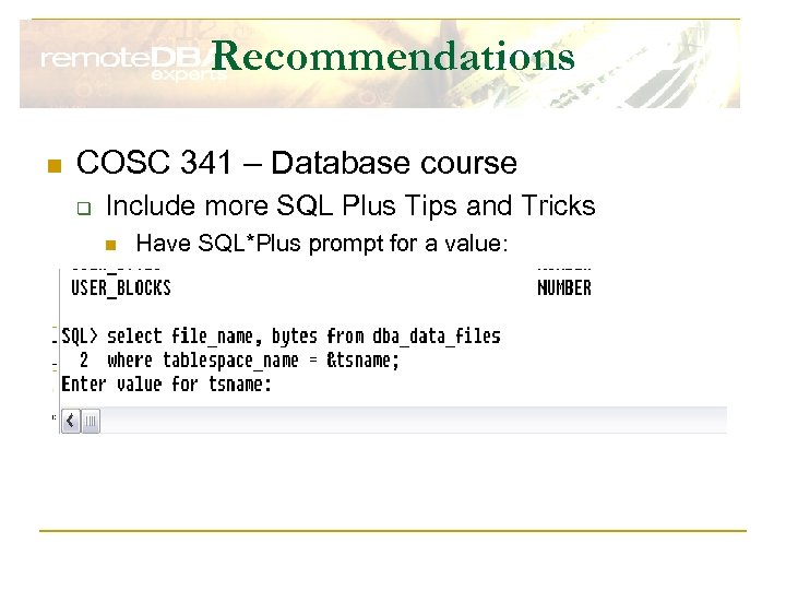 Recommendations n COSC 341 – Database course q Include more SQL Plus Tips and