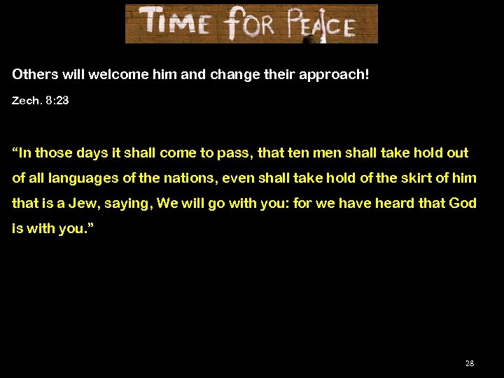 Others will welcome him and change their approach! Zech. 8: 23 “In those days