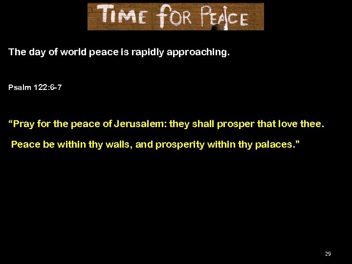 The day of world peace is rapidly approaching. Psalm 122: 6 -7 “Pray for