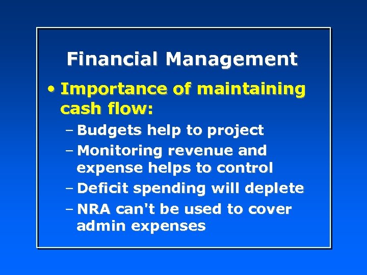 Financial Management • Importance of maintaining cash flow: – Budgets help to project –