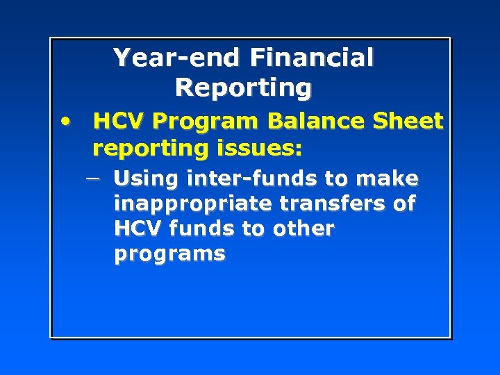 Year-end Financial Reporting • HCV Program Balance Sheet reporting issues: − Using inter-funds to