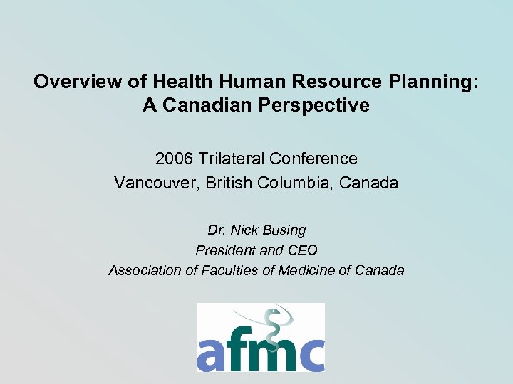 Overview of Health Human Resource Planning: A Canadian Perspective 2006 Trilateral Conference Vancouver, British