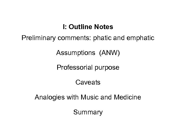 I: Outline Notes Preliminary comments: phatic and emphatic Assumptions (ANW) Professorial purpose Caveats Analogies