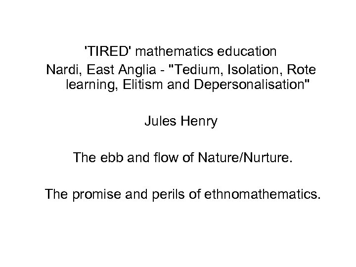 'TIRED' mathematics education Nardi, East Anglia - "Tedium, Isolation, Rote learning, Elitism and Depersonalisation"
