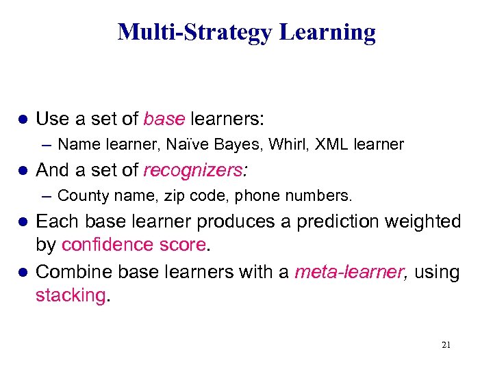 Multi-Strategy Learning l Use a set of base learners: – Name learner, Naïve Bayes,