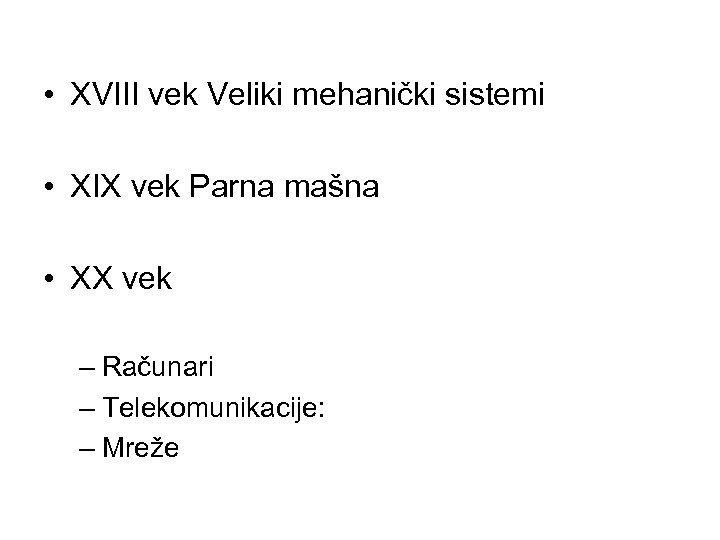  • XVIII vek Veliki mehanički sistemi • XIX vek Parna mašna • XX