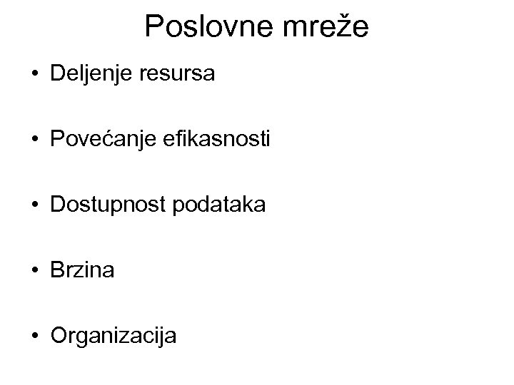Poslovne mreže • Deljenje resursa • Povećanje efikasnosti • Dostupnost podataka • Brzina •