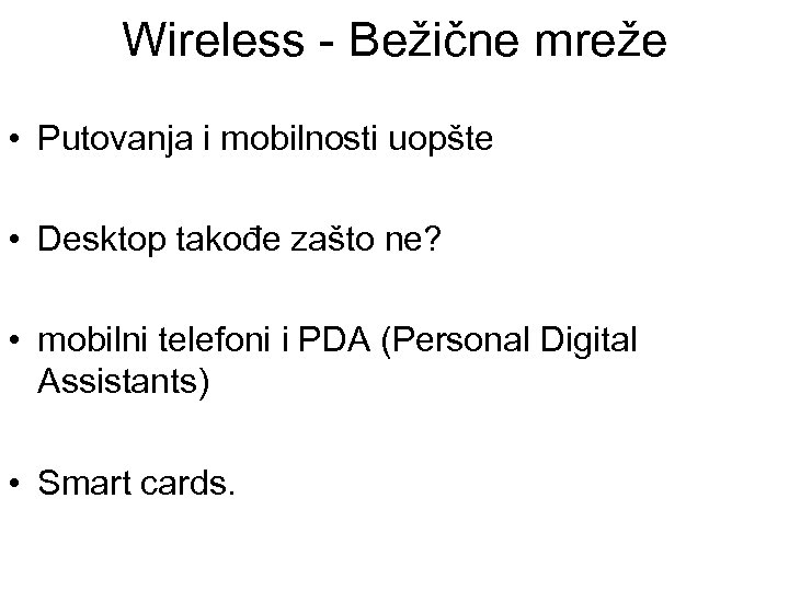 Wireless - Bežične mreže • Putovanja i mobilnosti uopšte • Desktop takođe zašto ne?