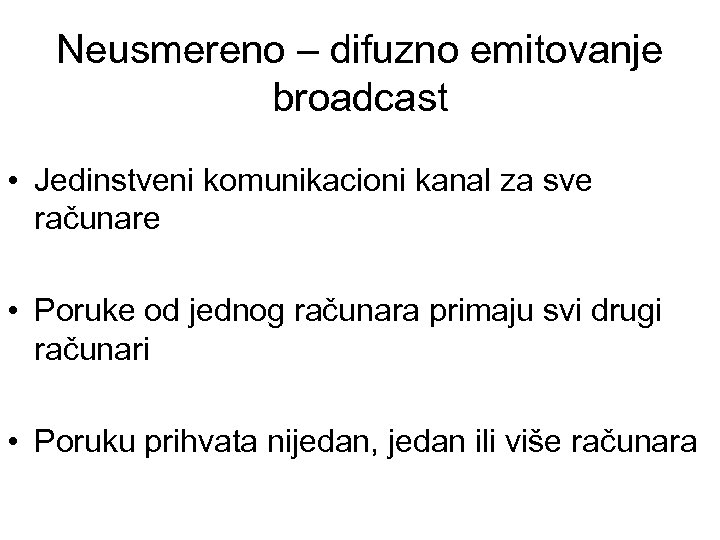Neusmereno – difuzno emitovanje broadcast • Jedinstveni komunikacioni kanal za sve računare • Poruke