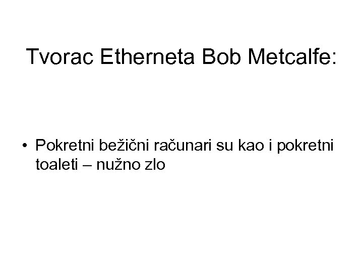 Tvorac Etherneta Bob Metcalfe: • Pokretni bežični računari su kao i pokretni toaleti –