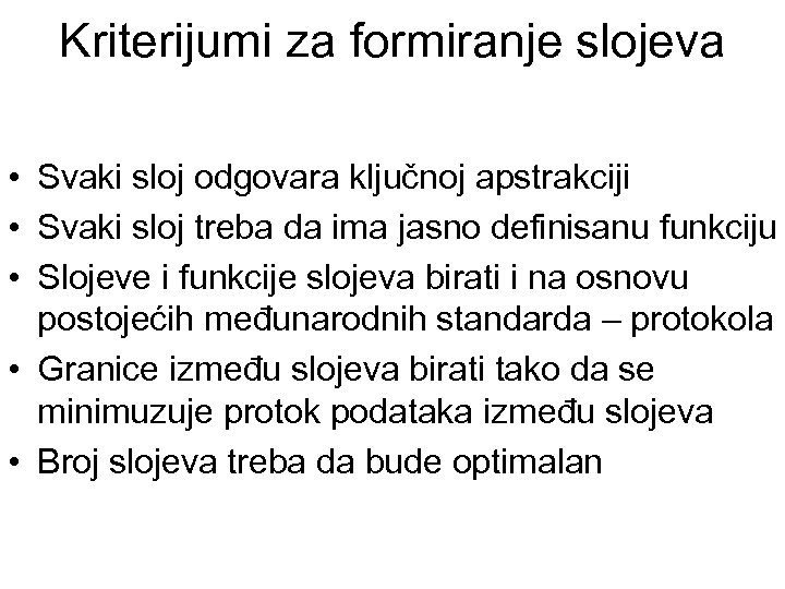 Kriterijumi za formiranje slojeva • Svaki sloj odgovara ključnoj apstrakciji • Svaki sloj treba